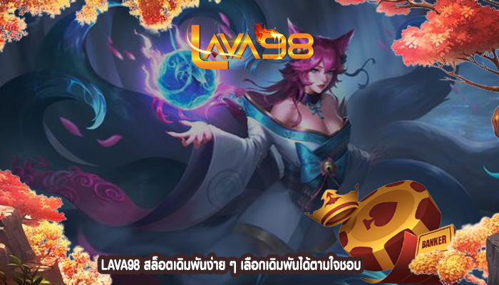 LAVA98 สล็อตเดิมพันง่าย ๆ เลือกเดิมพันได้ตามใจชอบ