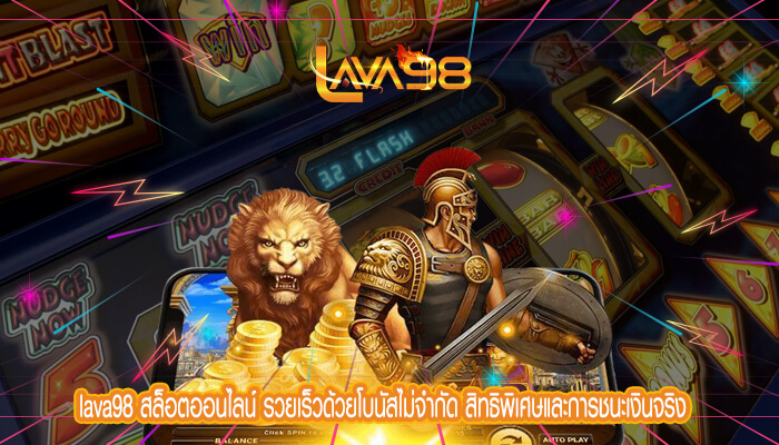 lava98 สล็อตออนไลน์ รวยเร็วด้วยโบนัสไม่จำกัด สิทธิพิเศษและการชนะเงินจริง