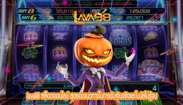 lava98 สล็อตออนไลน์ สุดยอดแนวทางในการรับเงินจริงและโบนัสไม่รู้จบ