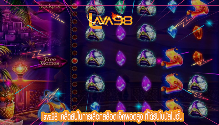 lava98 เคล็ดลับในการเลือกสล็อตแจ็คพอตสูง ที่ได้รับโบนัสไม่อั้น