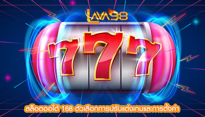 สล็อตออโต้ 168 ตัวเลือกการปรับแต่งเกมและการตั้งค่า