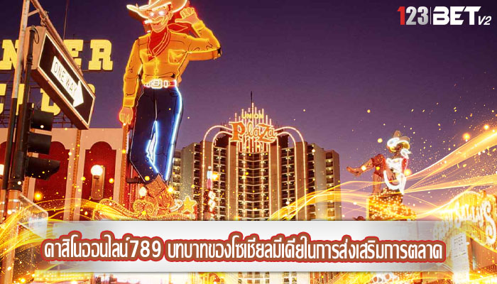 คาสิโนออนไลน์789 บทบาทของโซเชียลมีเดียในการส่งเสริมการตลาด