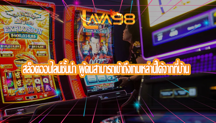 สล็อตออนไลน์ชั้นนำ ผู้คนสามารถเข้าถึงเกมเหล่านี้ได้จากที่บ้าน