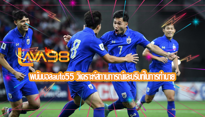 พนันบอลauto55 วิเคราะห์สถานการณ์และบริบทในการทำนาย